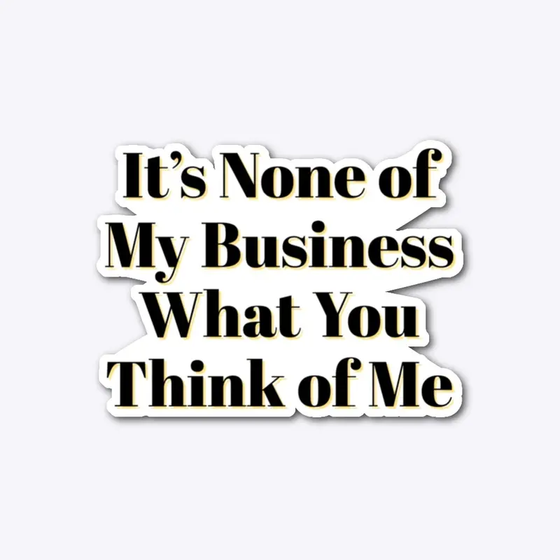 None of My Business What You Think of Me